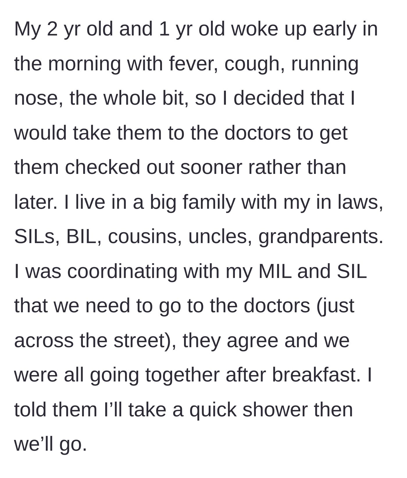 Story part 1 - A mother explains how her two toddlers woke up sick, prompting her to coordinate a doctor's trip with her in-laws before taking a quick shower.