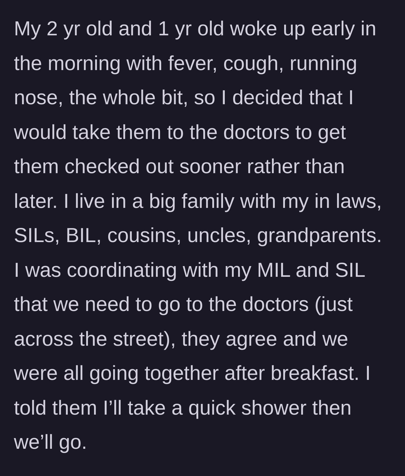 Story part 1 - A mother explains how her two toddlers woke up sick, prompting her to coordinate a doctor's trip with her in-laws before taking a quick shower.