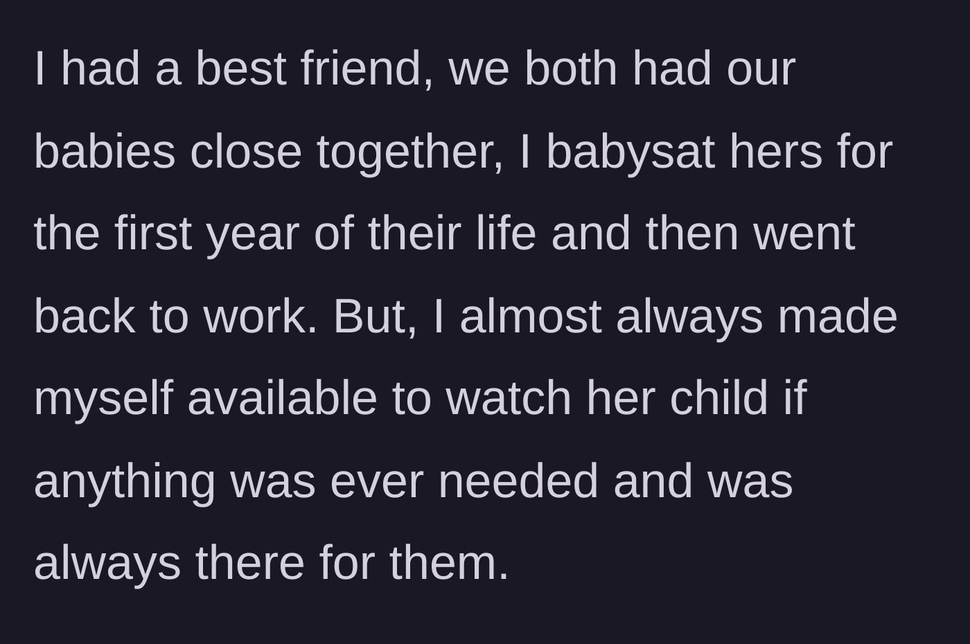 Story part 1 - The main character explains her long history of providing free babysitting and being the ultimate, always-reliable friend.