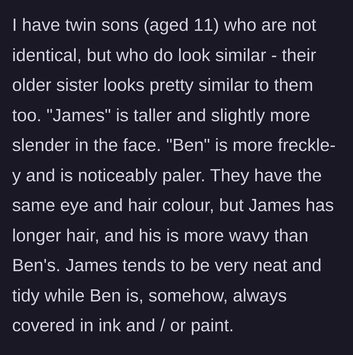 Story part 1 - A mother describes the glaring physical and personality differences between her 11-year-old fraternal twin sons, James and Ben.