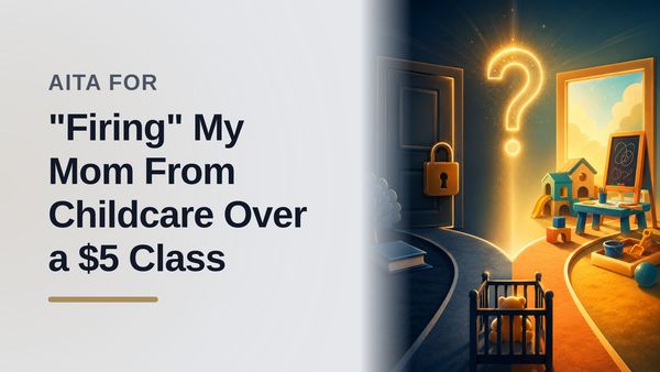 The Protective Mother Who Fired A Deceptive Grandmother Over A $5 Toddler Class