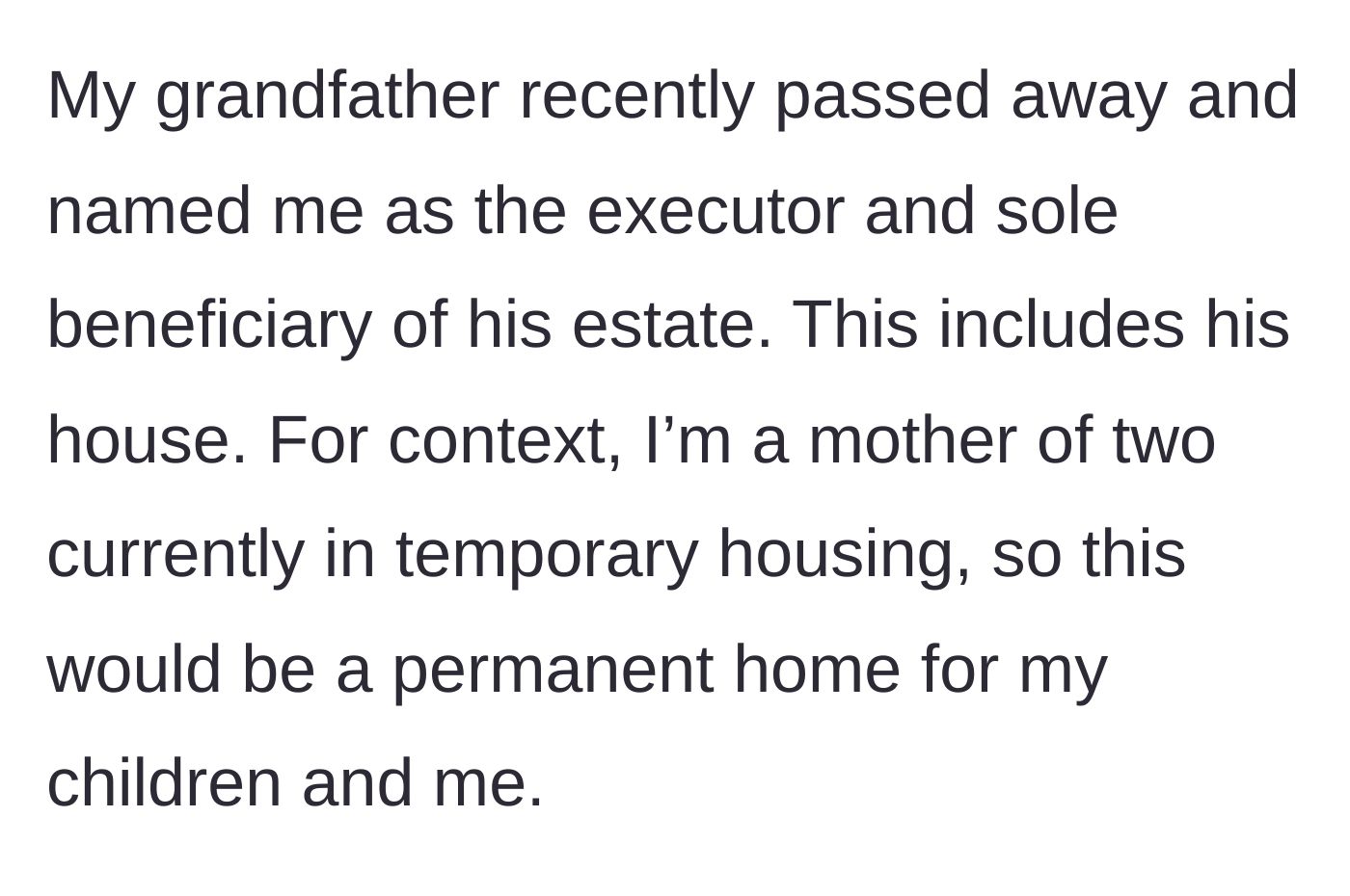 Story part 1 - Grandfather leaves his estate, including a permanent house, to his granddaughter who is a mother in temporary housing.
