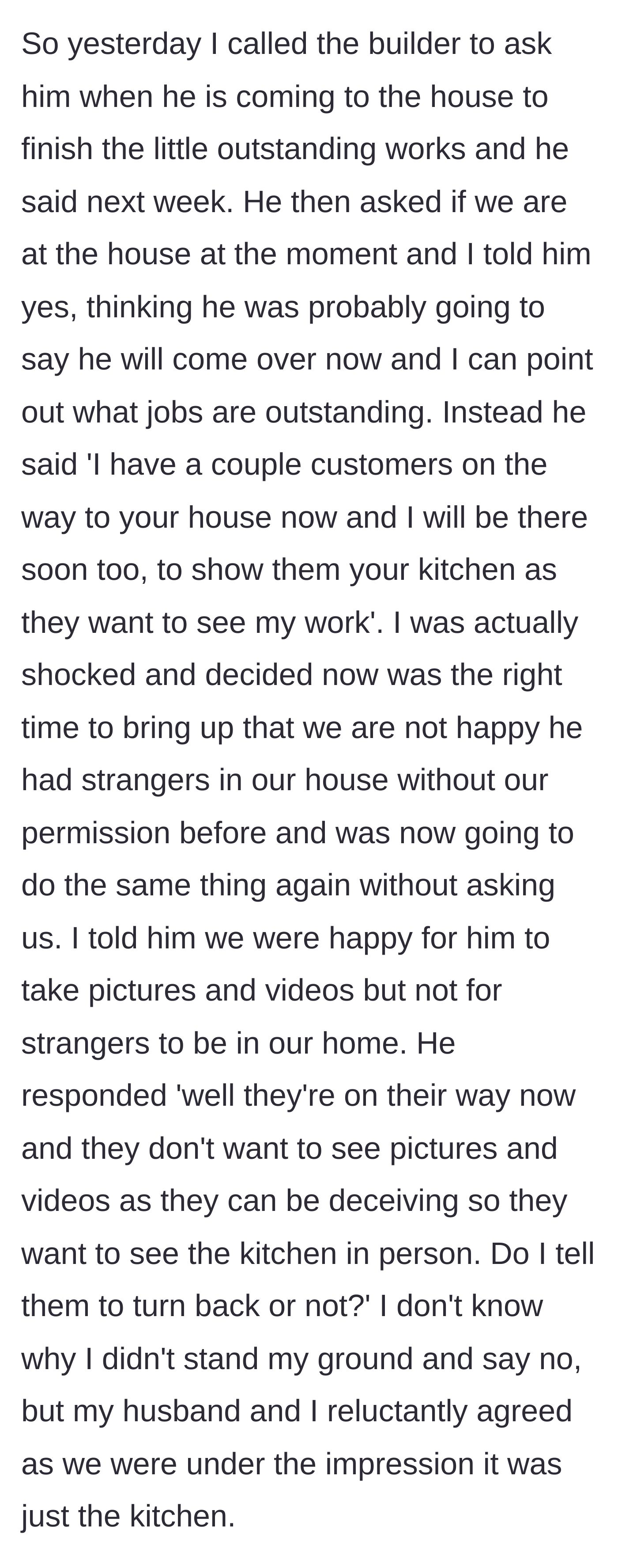 Story part 3 - The builder calls to announce he already has prospective clients on the way to tour their kitchen and pressures the couple into agreeing on the spot.