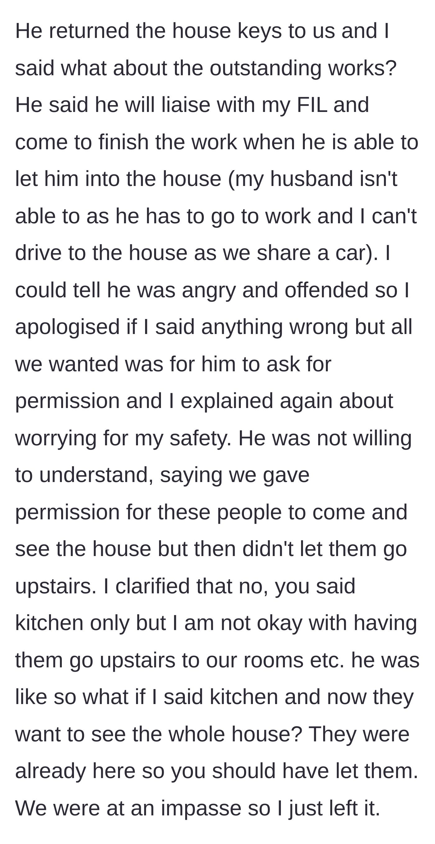 Story part 6 - The offended builder hands back the house keys, refuses to coordinate directly with the couple, and argues they should have let strangers tour the entire house.
