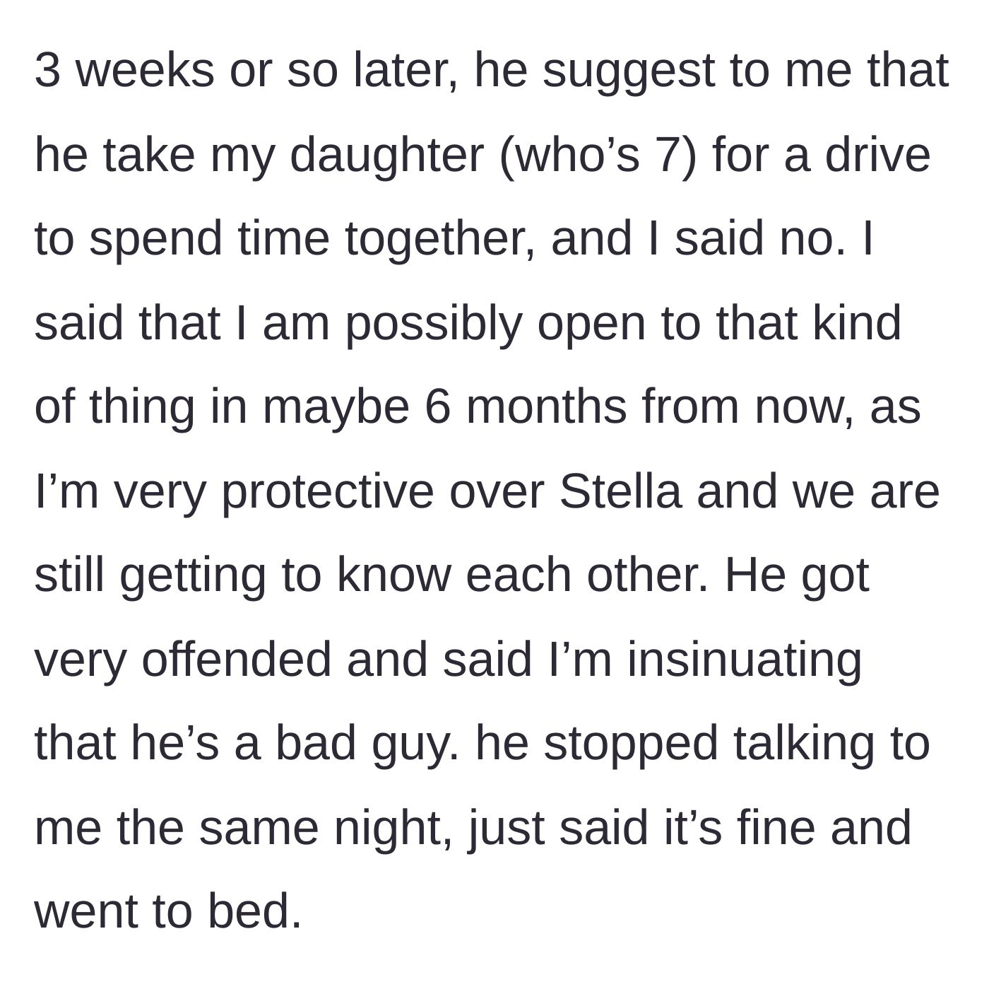 Story part 2 - The boyfriend asks to take the 7-year-old for a drive alone after just three weeks, and throws an offended tantrum when denied.