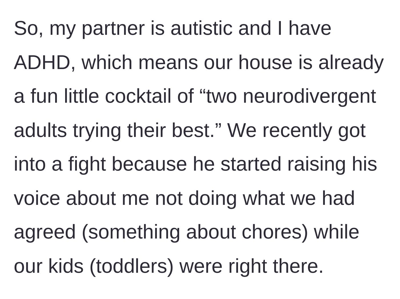 Story part 1 - A partner explains the dynamic of their neurodivergent household and how a mundane dispute over chores sparked a raised voice in front of the kids.