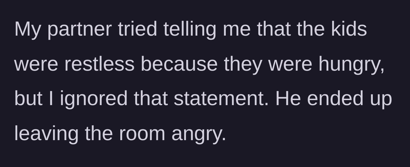 Story part 5 - The partner deflects by claiming the kids are just hungry, leading to him storming out when ignored.