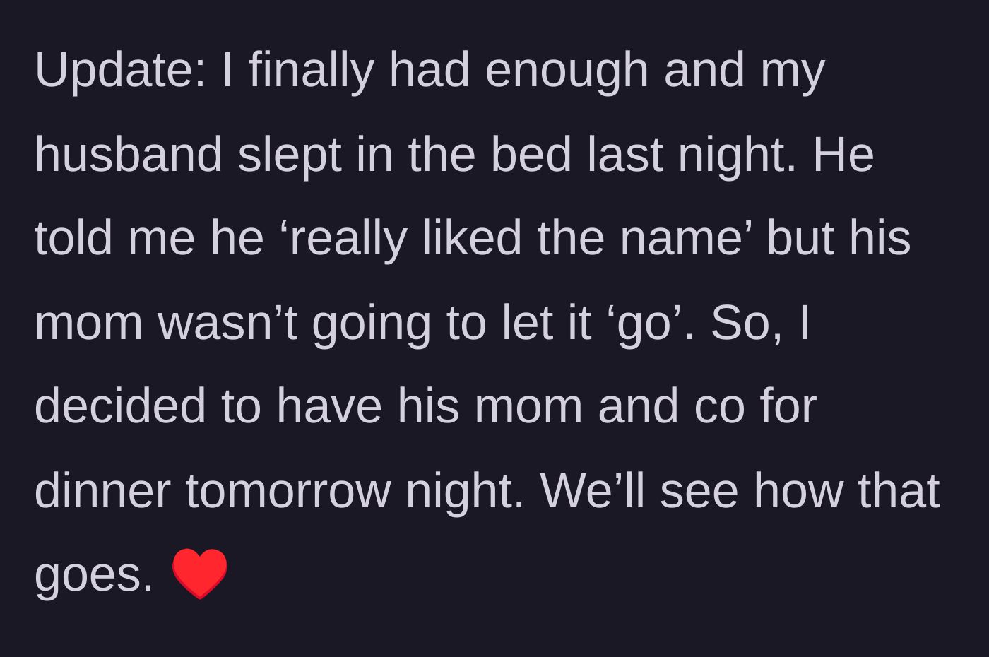 Story part 13 - A final update where the husband agrees he likes the name but won't stand up to his mom, leading the author to invite the mother-in-law over for a tense dinner.