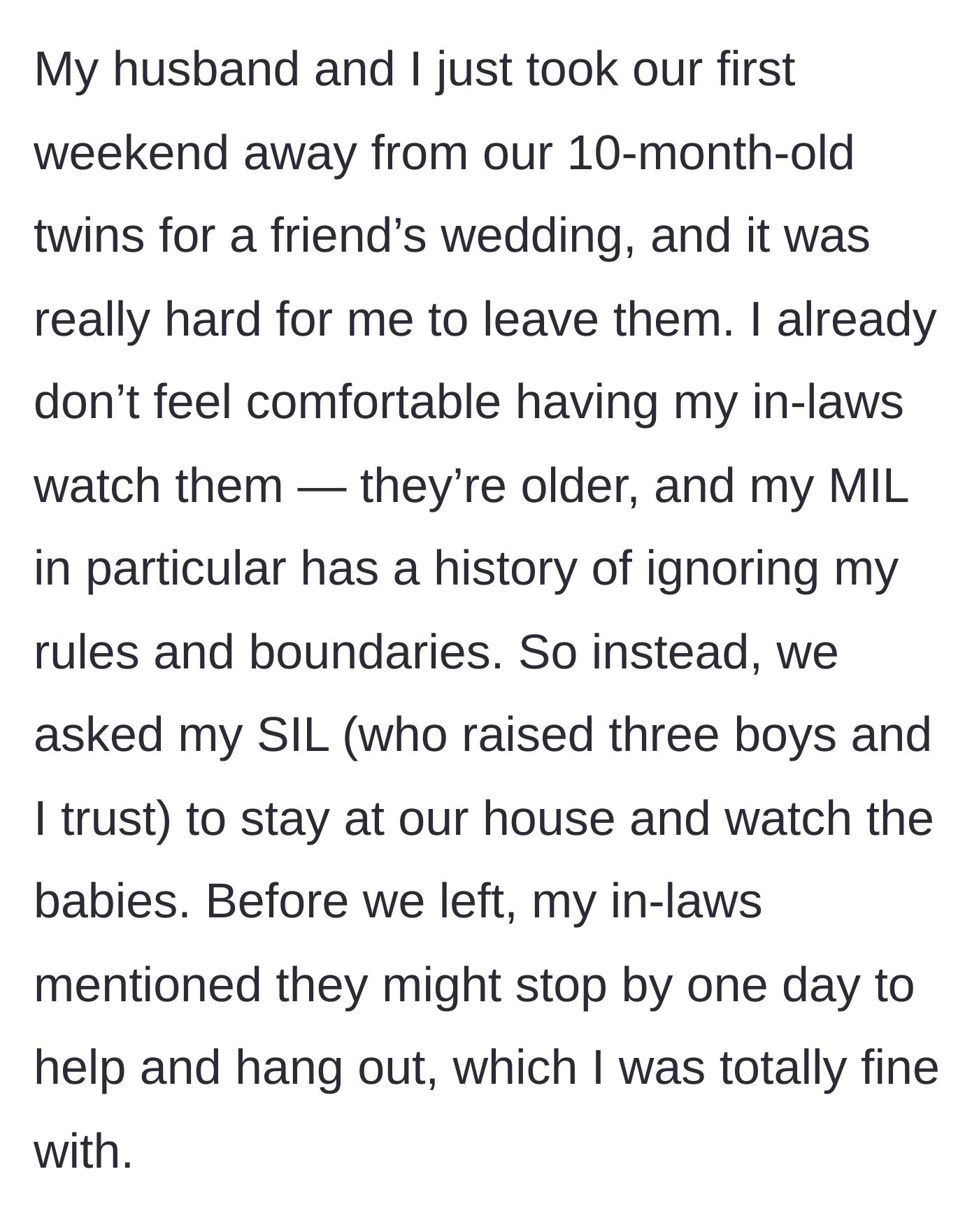 Story part 1 - A mother explains her anxiety about leaving her ten-month-old twins for a weekend wedding and hiring her trusted sister-in-law instead of her boundary-crossing in-laws.