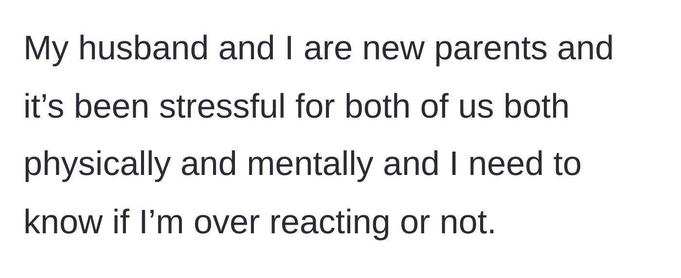 Story part 1 - A stressed new mother questions if she is overreacting to her husband's parenting mistakes.