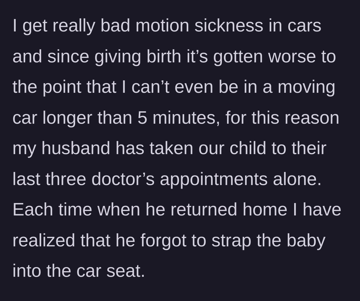 Story part 2 - The mother explains her severe postpartum motion sickness and reveals her husband failed to strap their baby into the car seat three separate times.