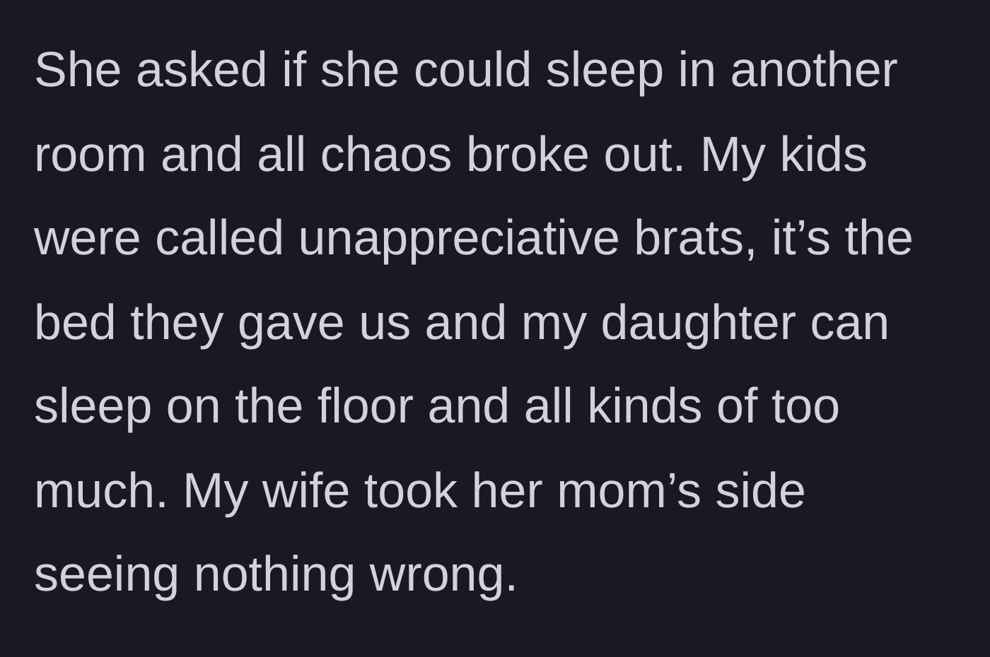 Story part 4 - Chaos erupts when the daughter asks for her room back, and the mother-in-law says the teen can sleep on the floor while the wife agrees.