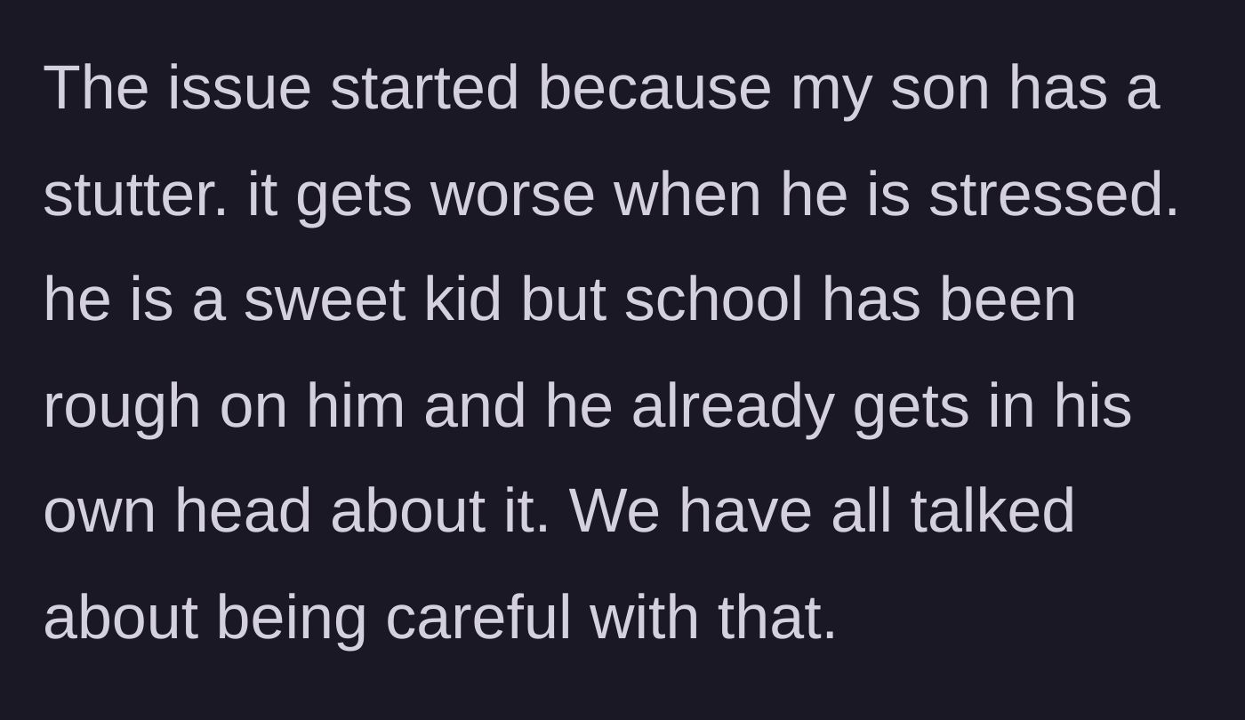 Story part 2 - The parent reveals their son has a stutter that worsens with stress, a vulnerability the whole family promised to protect.