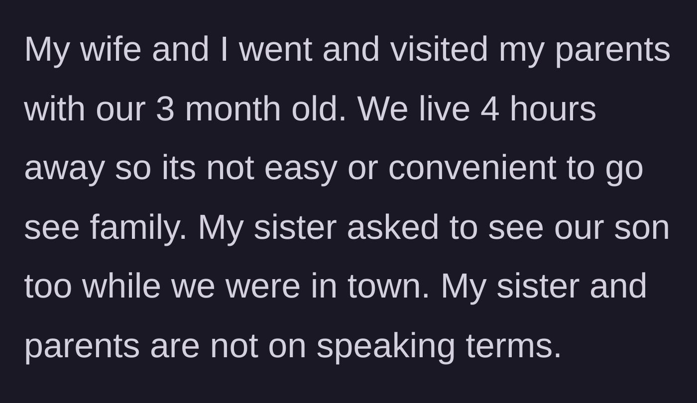 Story part 1 - The author explains that they traveled four hours with their wife and three-month-old baby to visit their parents, and their estranged sister asked for a separate visit to meet the baby.