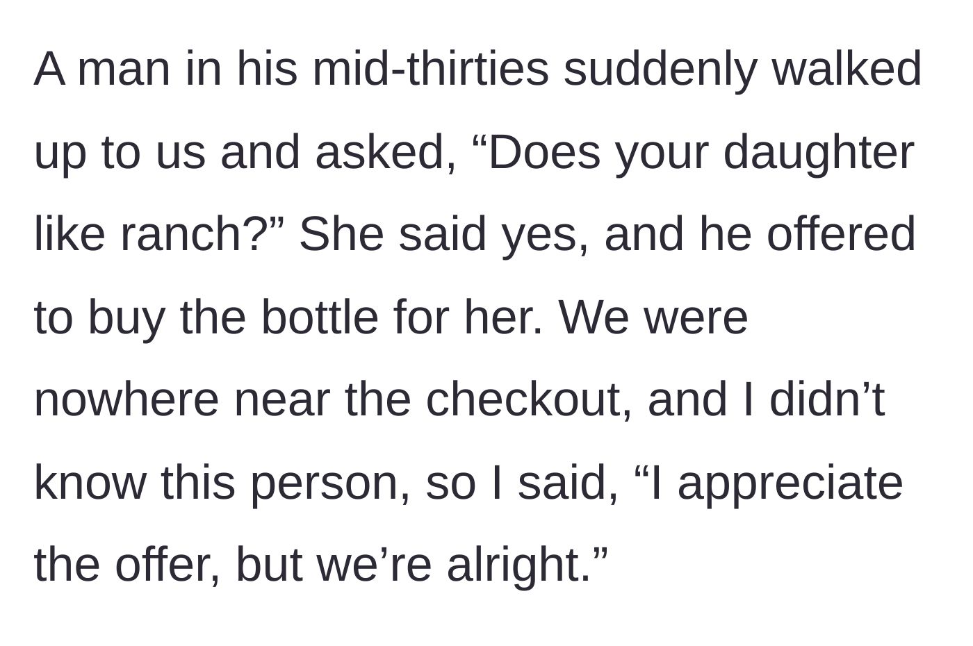Story part 3 - Random man in his thirties approaches, asks if the kid likes ranch, and offers to buy it for her out of nowhere.