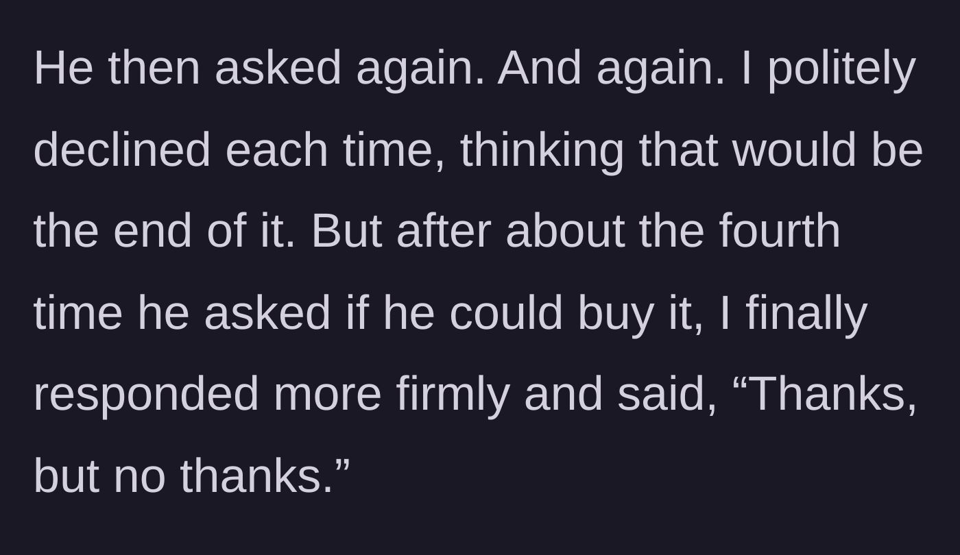 Story part 4 - The man repeatedly asks four times to buy the dressing before the parent firmly tells him thanks but no thanks.