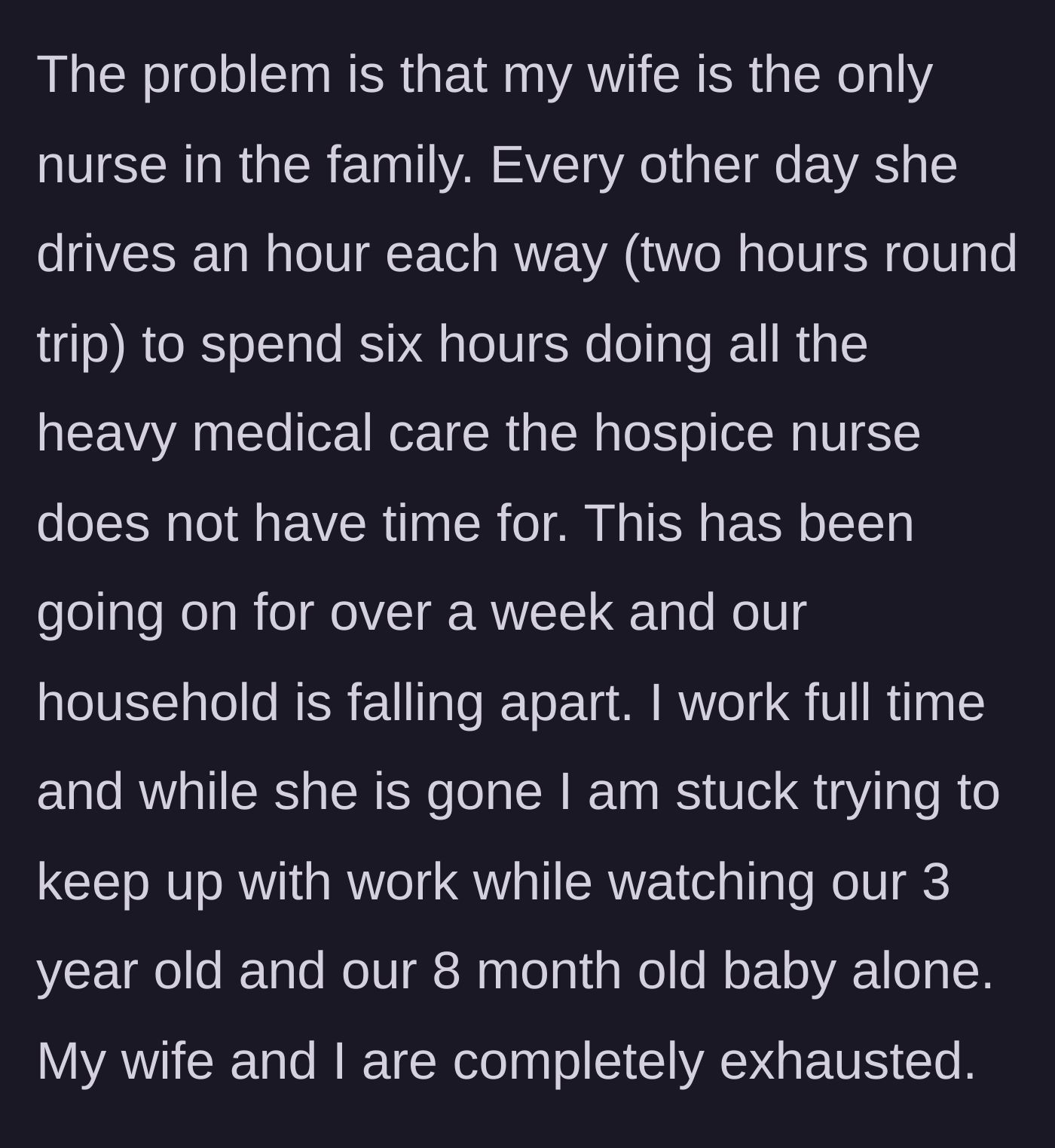 Story part 2 - The narrator's wife, a registered nurse, commutes two hours every other day to provide six hours of heavy medical care while the narrator juggles full-time work and two young children.