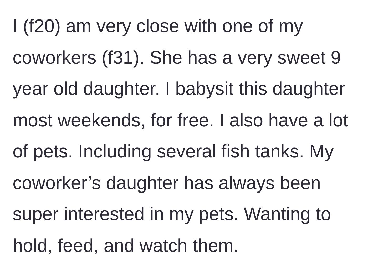 Story part 1 - A 20-year-old explains her arrangement providing free weekend babysitting to a coworker's 9-year-old daughter who loves her pets.
