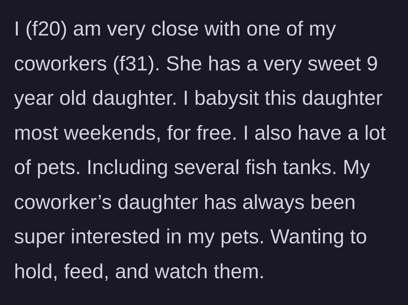 Story part 1 - A 20-year-old explains her arrangement providing free weekend babysitting to a coworker's 9-year-old daughter who loves her pets.