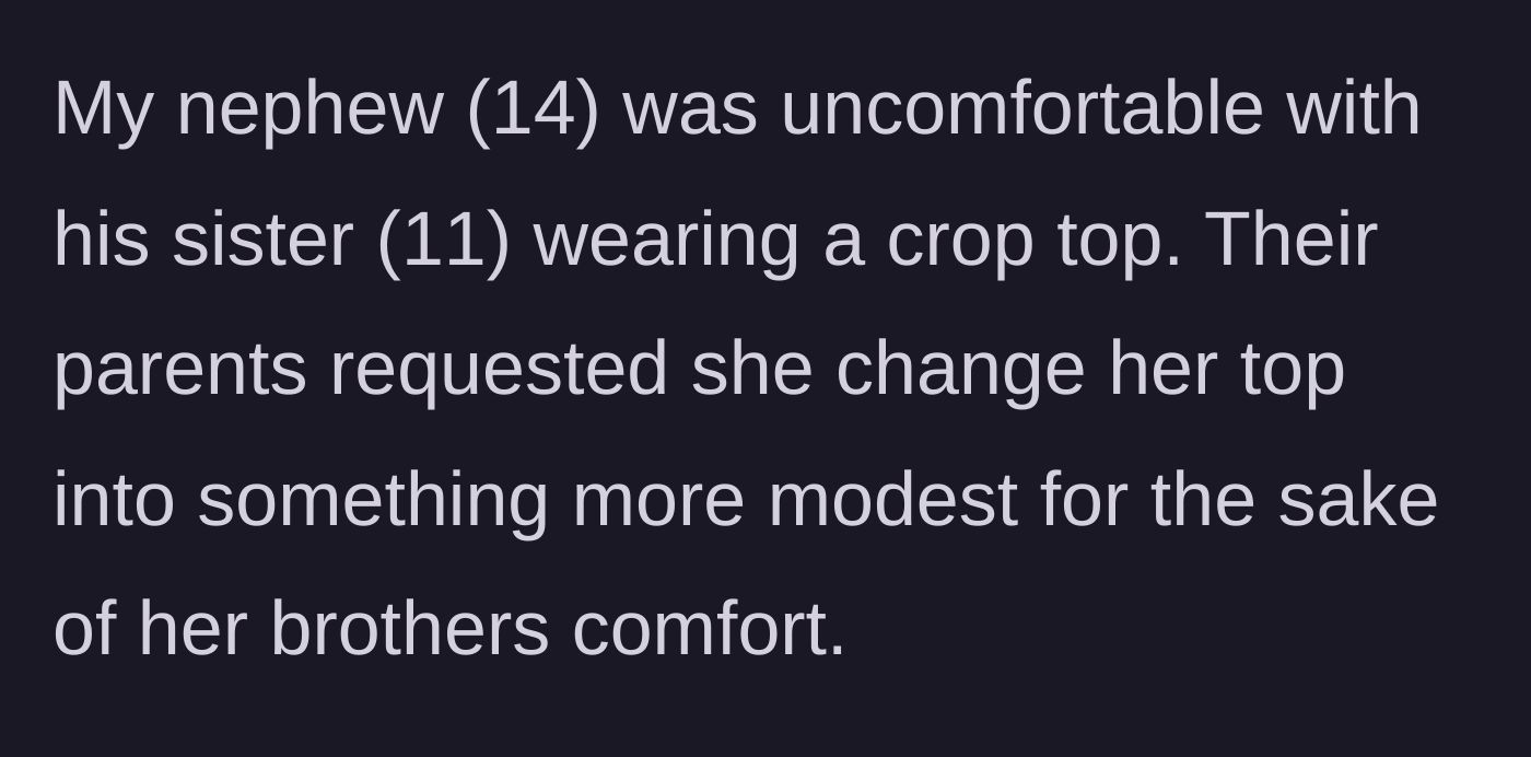 Story part 1 - A 14-year-old boy complains about his 11-year-old sister's crop top, and their parents make her change her outfit to keep him comfortable.