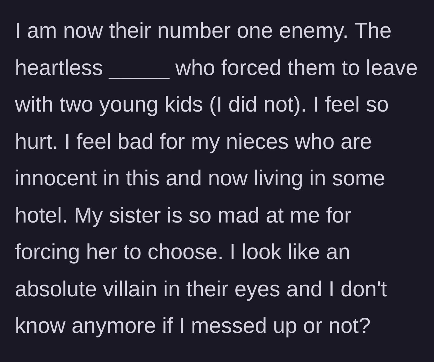 Story part 8 - The narrator expresses deep pain at being painted as the villain and feels terrible for her nieces.