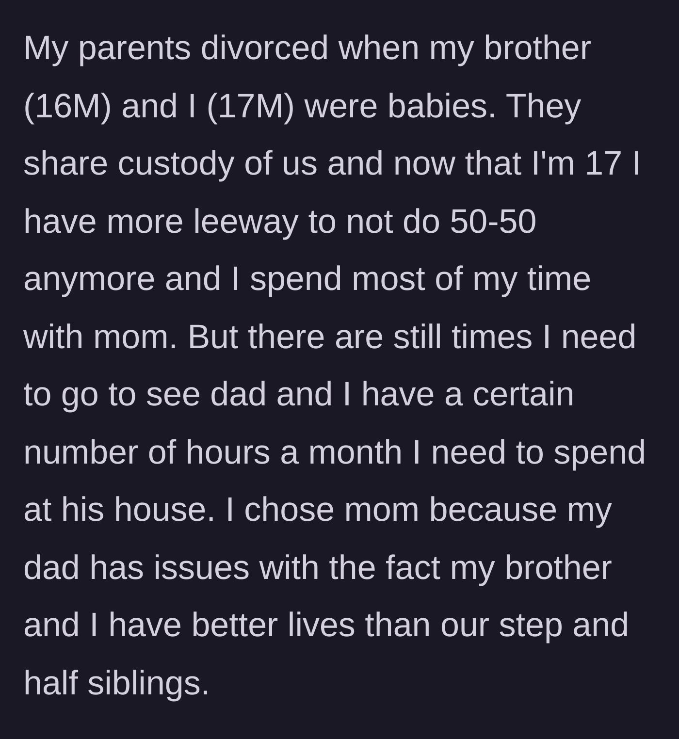 Story part 1 - A 17-year-old boy explains his custody arrangement and his father's resentment over his maternal family's better financial situation.