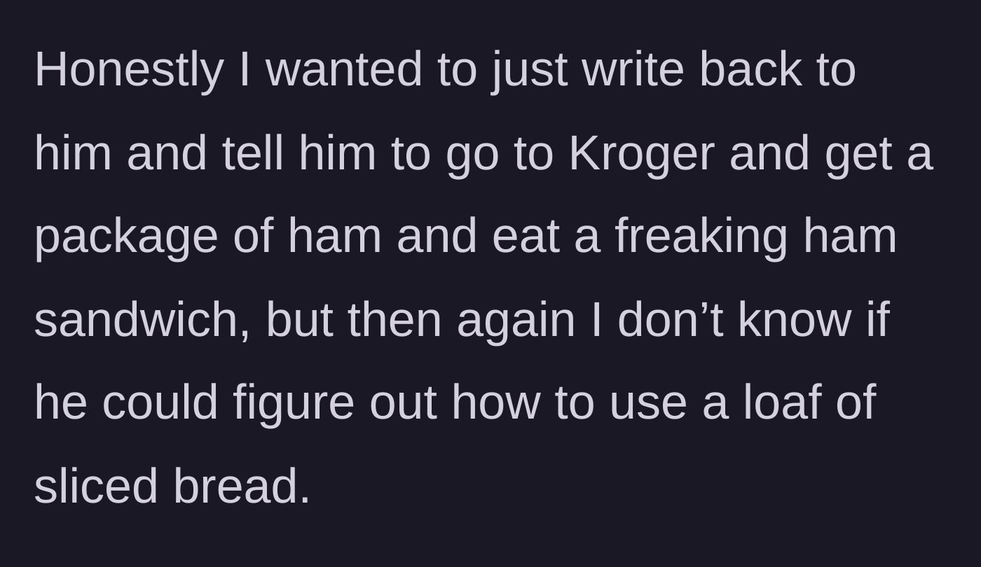 Story part 6 - The stepmom's hilarious internal monologue roasting her brother's weaponized incompetence and inability to make his own sandwich.