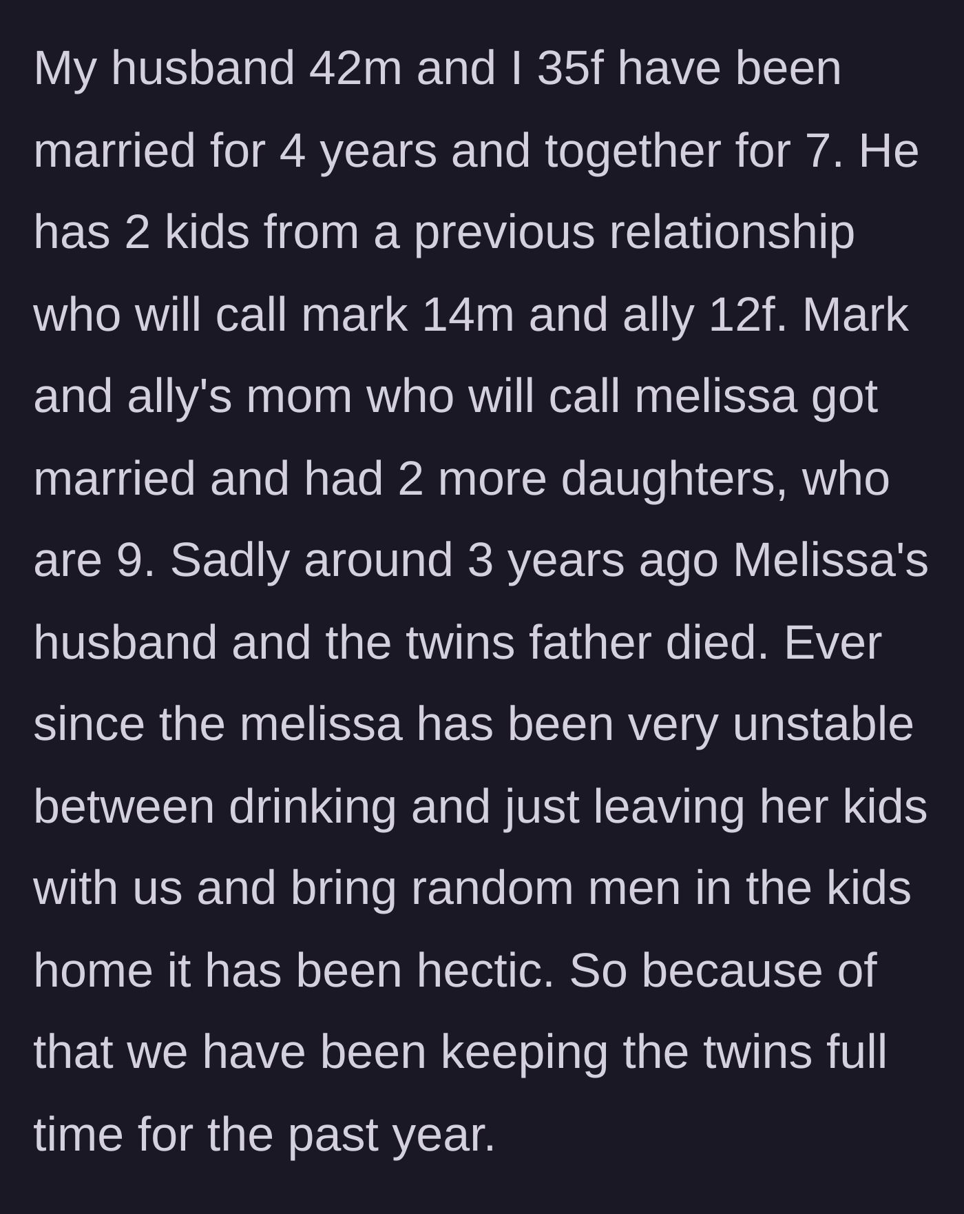 Story part 1 - A stepmother explains how she and her husband took in his ex-wife's twin daughters full-time after their father tragically died and their mother's life unraveled.