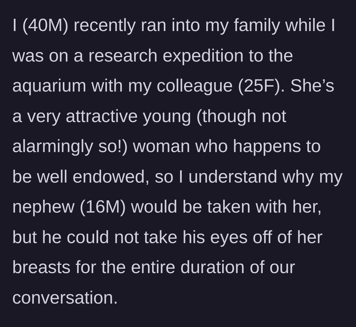 Story part 1 - A 40-year-old man visits the aquarium with his 25-year-old female colleague and runs into his family, where his 16-year-old nephew blatantly stares at the colleague's chest.