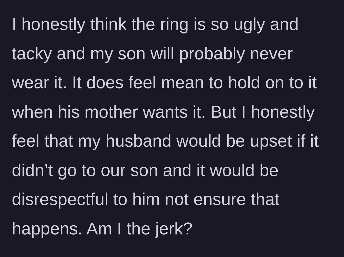 Story part 3 - The widow questioning herself and feeling mean, despite knowing her late husband would want their son to inherit the ring.