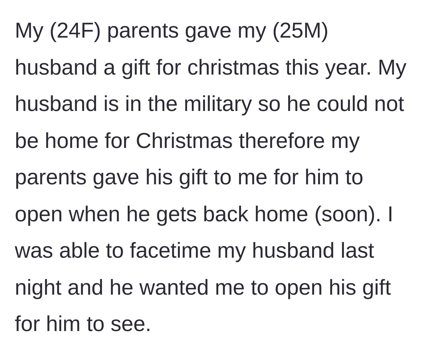 Story part 1 - A 24-year-old woman face-times her deployed 25-year-old military husband so he can watch her open his Christmas gift from her parents.
