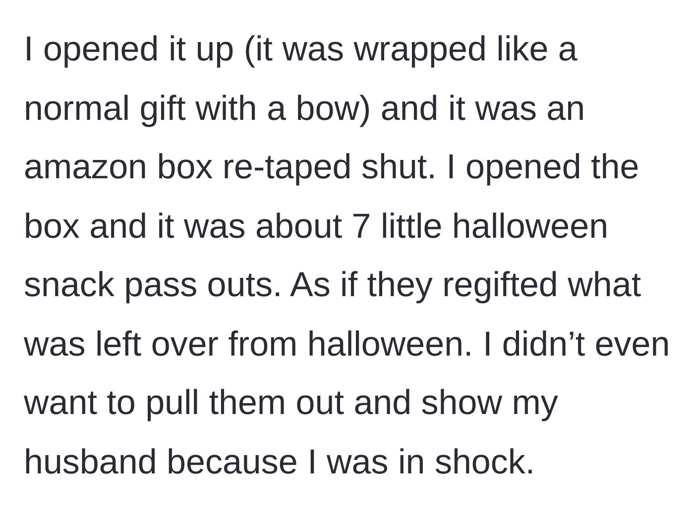 Story part 2 - The woman opens the nicely wrapped gift, only to find a re-taped Amazon box filled with seven leftover Halloween snacks.