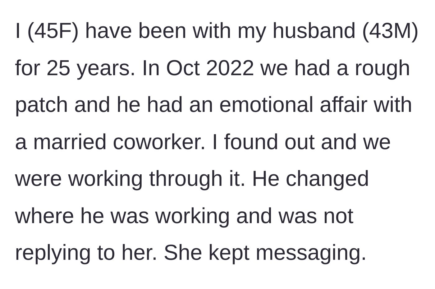 Story part 1 - A 25-year marriage hits a rough patch leading to a workplace emotional affair between the husband and a coworker.