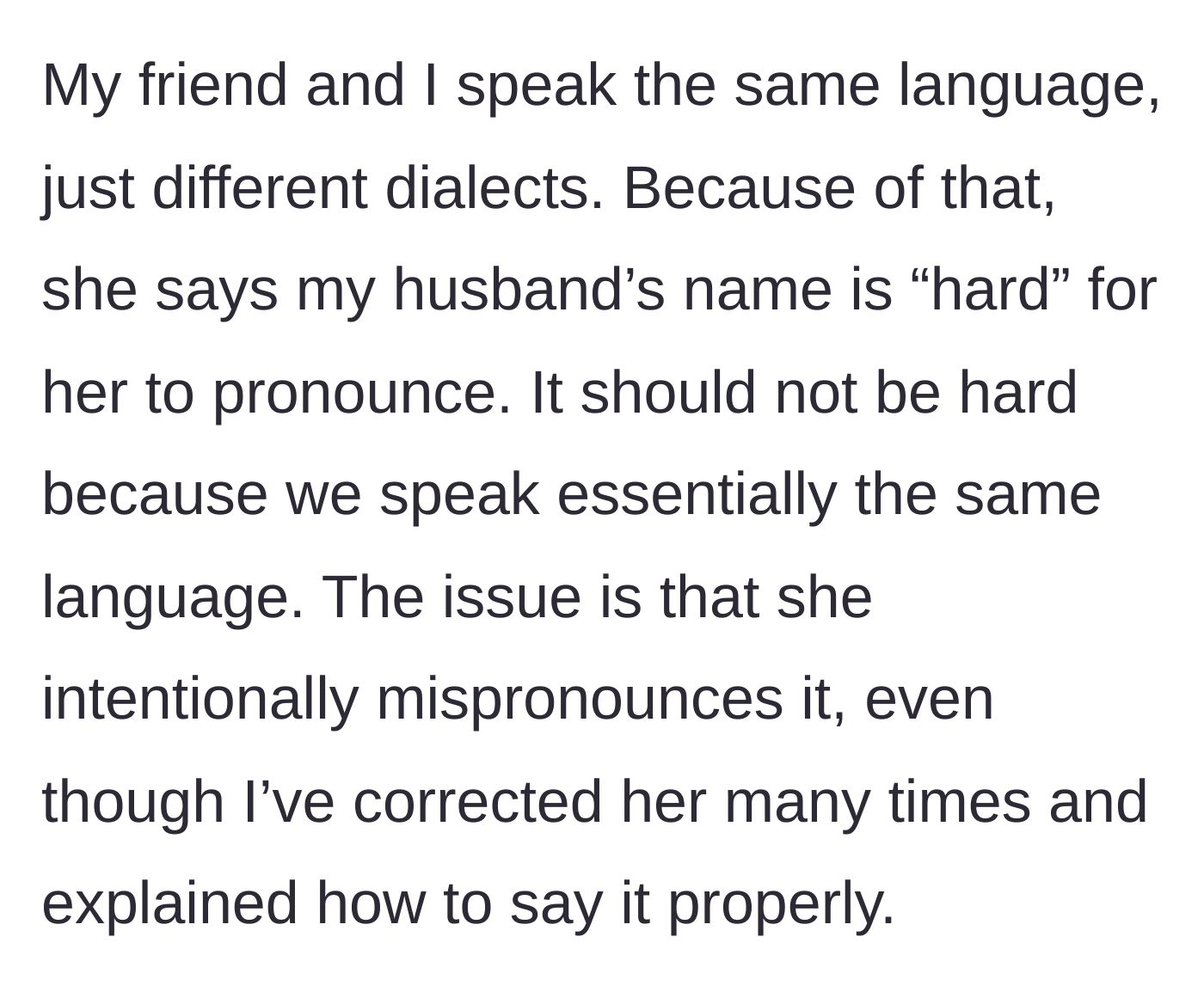 Story part 1 - A friend uses dialect differences as a fake excuse to intentionally mispronounce the narrator's husband's name, ignoring multiple corrections.