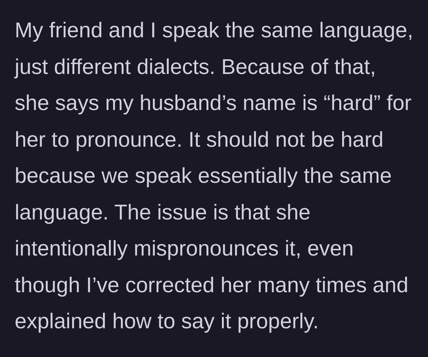 Story part 1 - A friend uses dialect differences as a fake excuse to intentionally mispronounce the narrator's husband's name, ignoring multiple corrections.