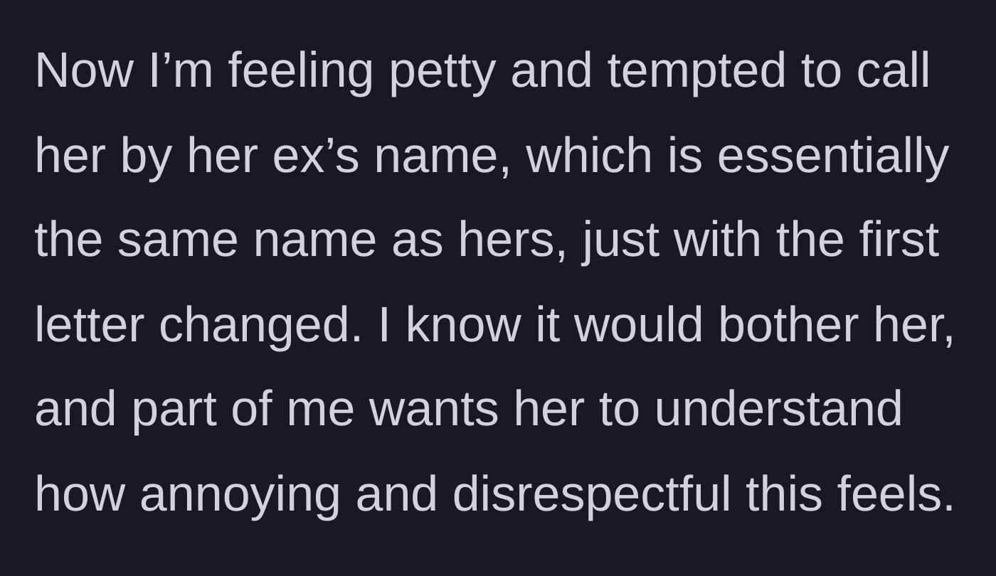 Story part 3 - The narrator debates retaliating by calling the friend by her ex-boyfriend's name, which is only one letter off from the friend's actual name.