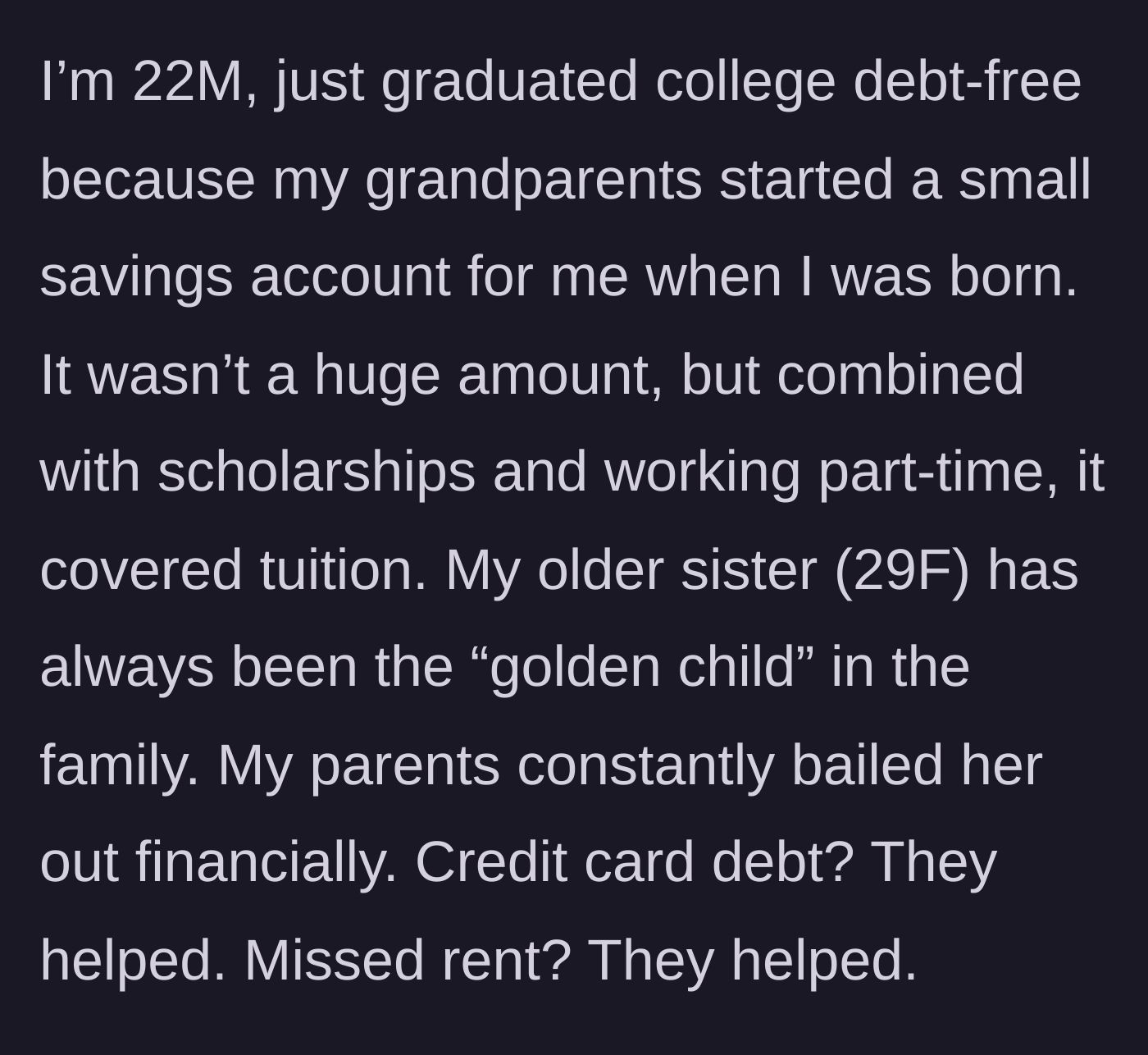 Story part 1 - A 22-year-old man explains his financial discipline compared to his 29-year-old sister's history of needing parental bailouts.