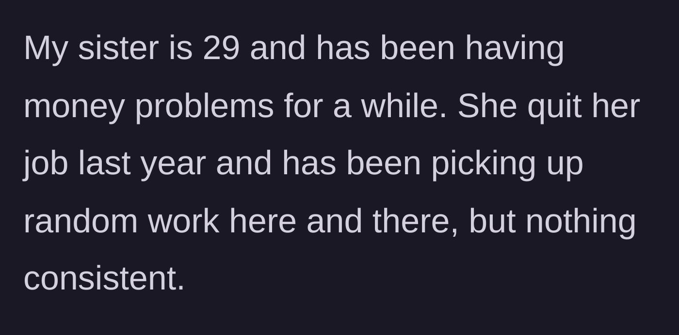 Story part 2 - The 29-year-old older sister is introduced, highlighting her recent unemployment and inconsistent work history.