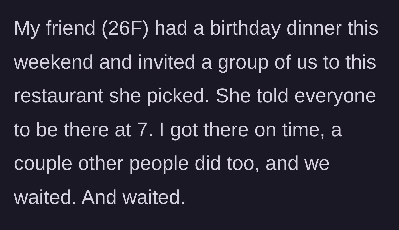 Story part 1 - The main character and friends arriving on time at 7 PM for a birthday dinner while the birthday girl is nowhere to be found.