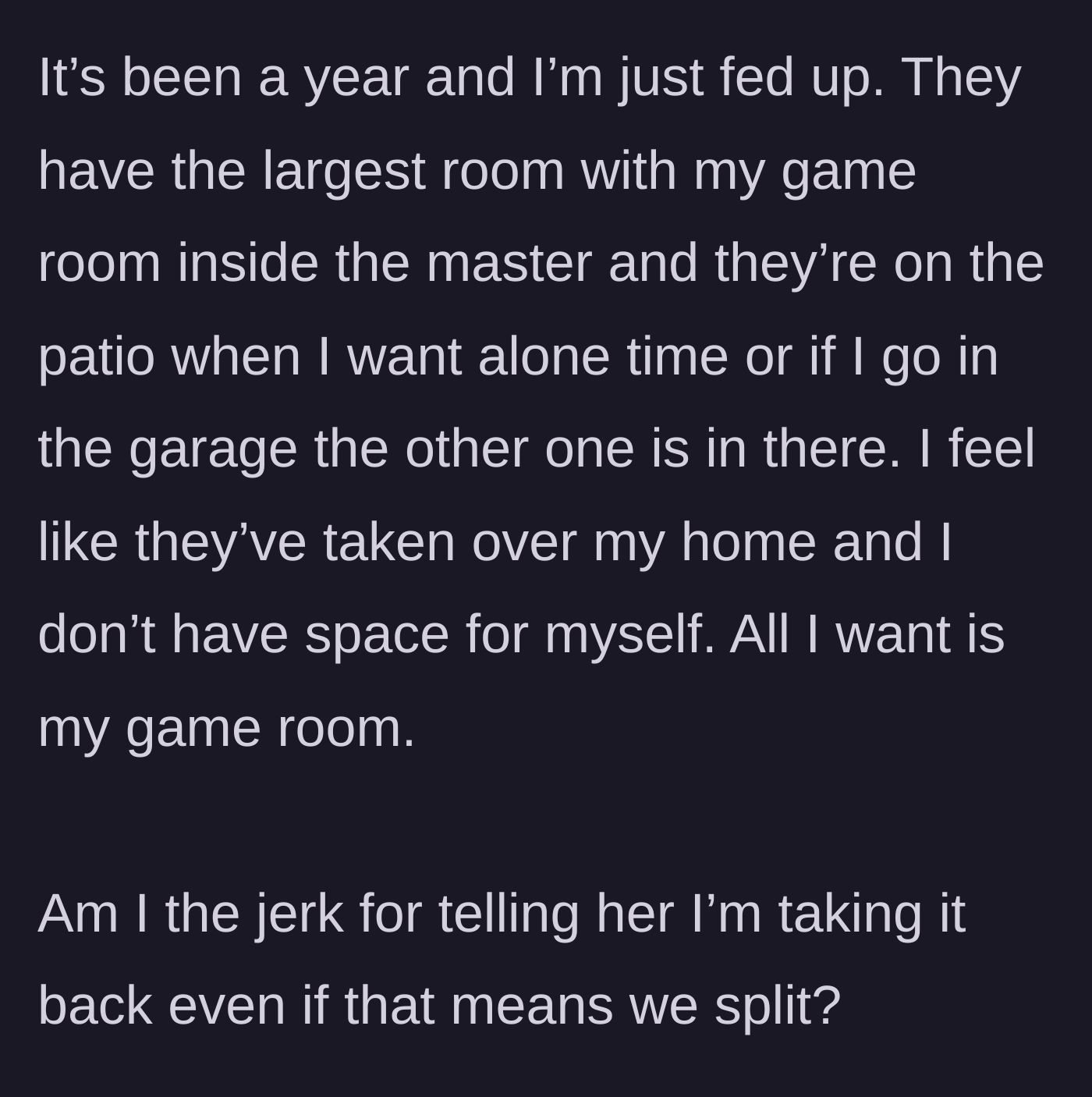 Story part 2 - A year later, the homeowner is pushed out of every space in his own home, including his game room, patio, and garage, and contemplates ending the relationship to get his space back.