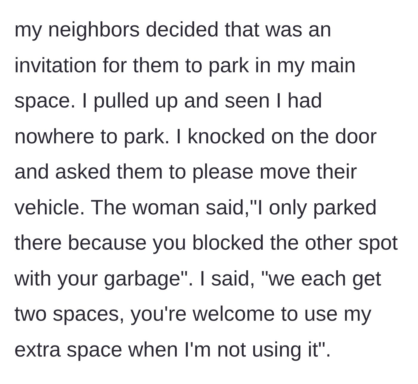 Story part 2 - The neighbor unapologetically parks in the main spot and blames the author's garbage.