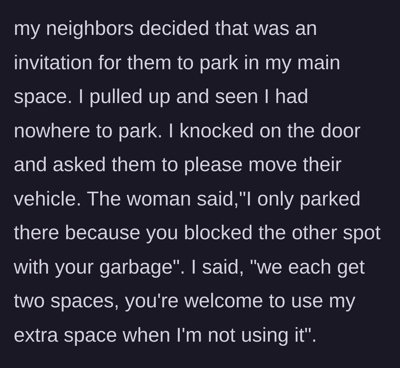 Story part 2 - The neighbor unapologetically parks in the main spot and blames the author's garbage.