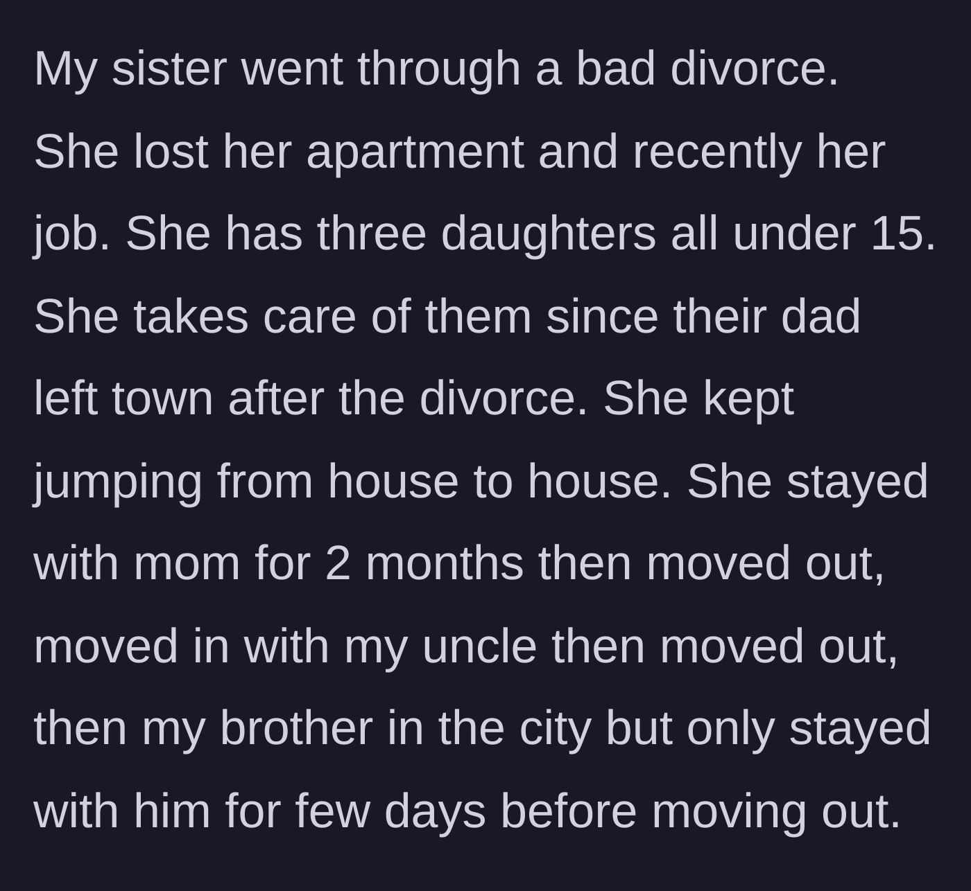 Story part 1 - A brief timeline of the sister bouncing from the mom's house, to the uncle's, to the brother's before getting kicked out of each.