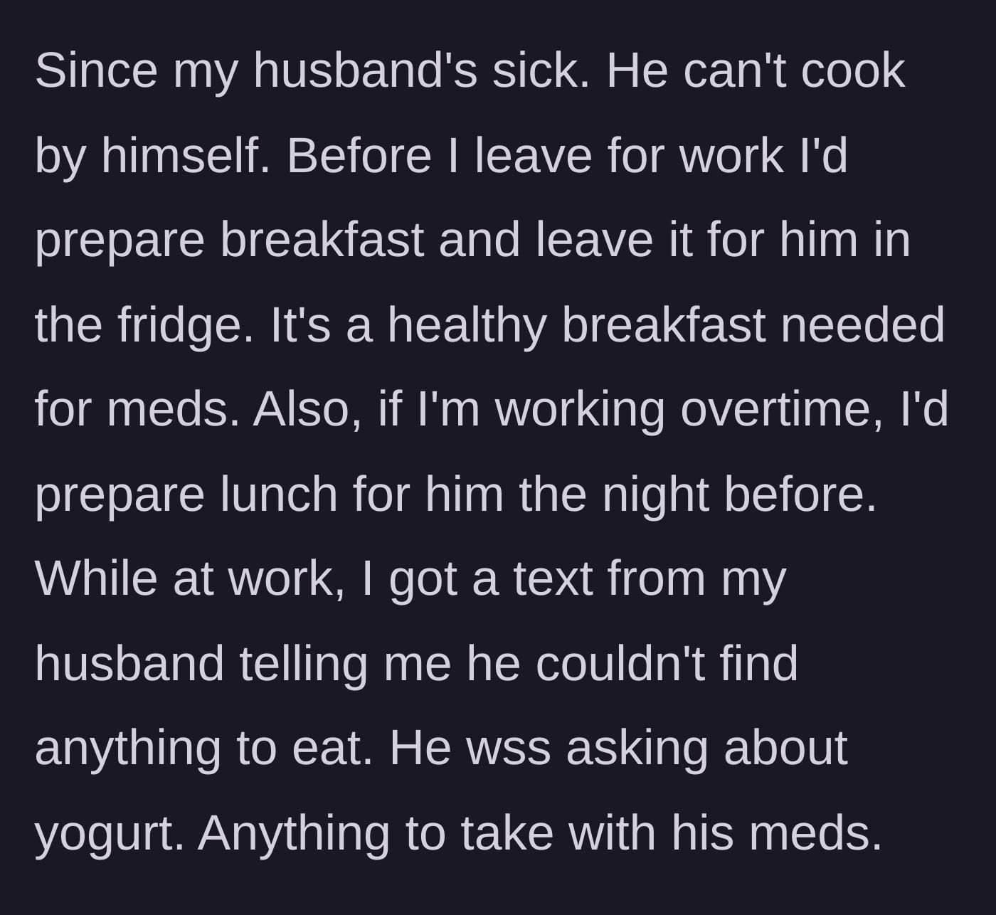 Story part 4 - The main character preps a vital, healthy breakfast for her sick husband to take with his medication, but gets a text that the food is missing.