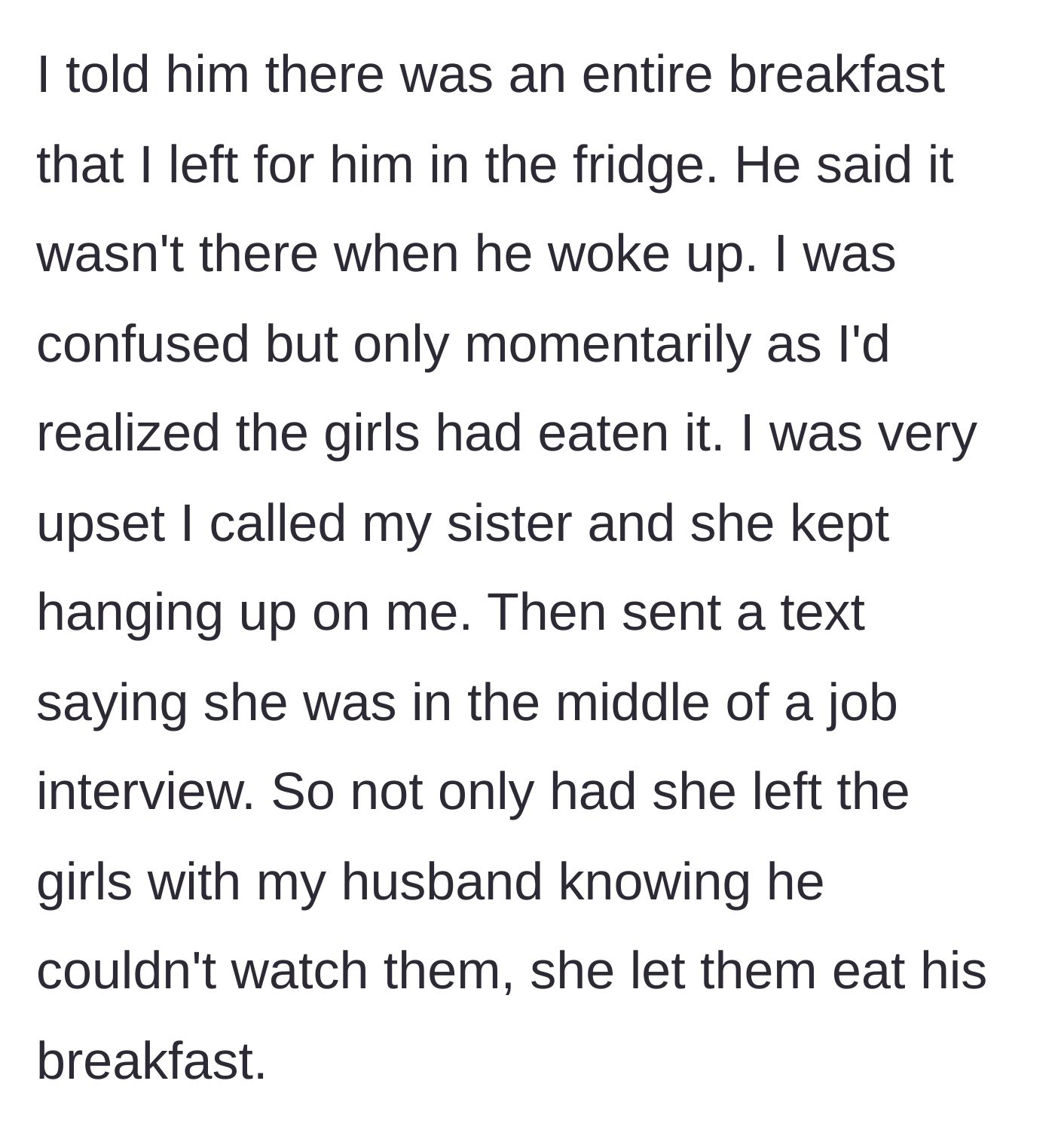 Story part 5 - The main character realizes the nieces ate the food, but when she calls her sister, the sister hangs up on her claiming to be in an interview.