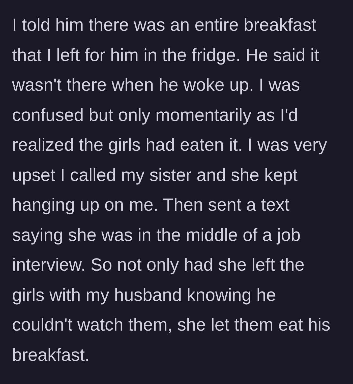 Story part 5 - The main character realizes the nieces ate the food, but when she calls her sister, the sister hangs up on her claiming to be in an interview.