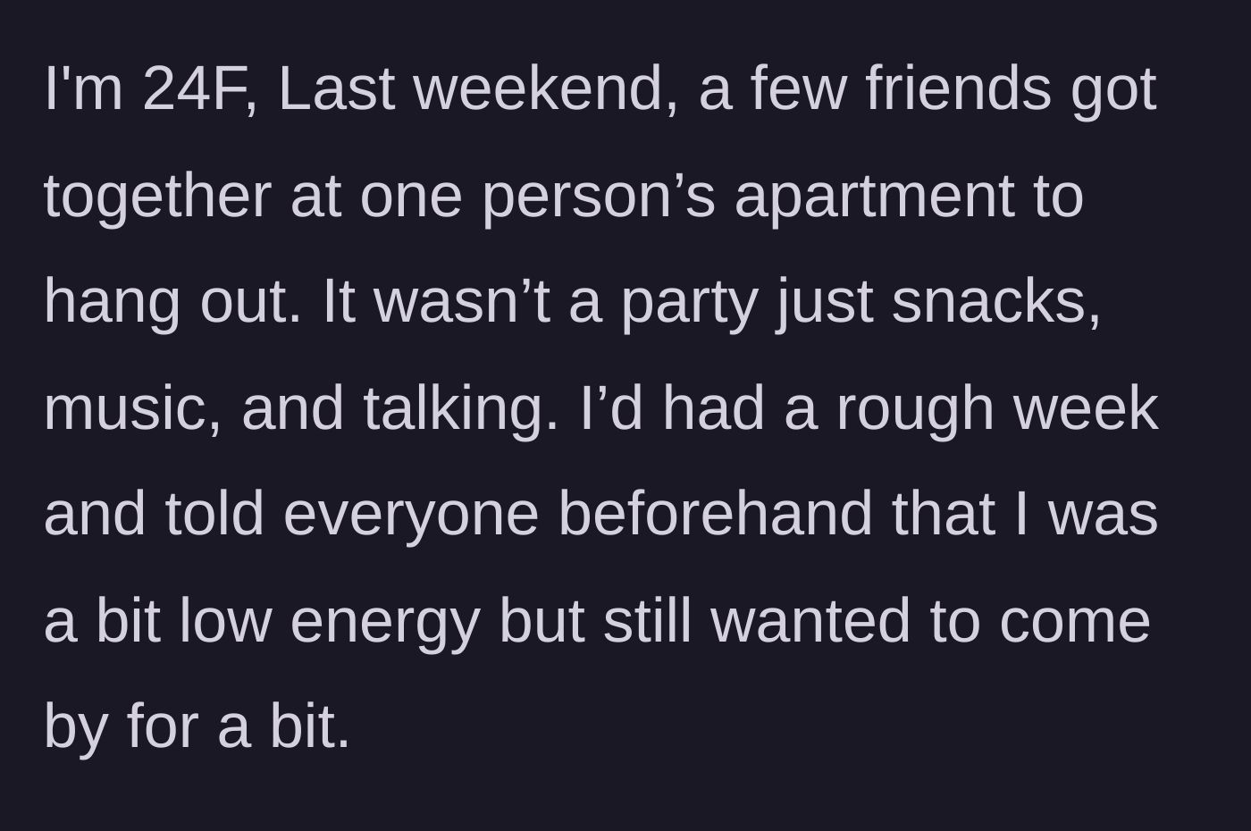 Story part 1 - A 24-year-old woman telling her friends she's exhausted after a rough week before joining a small get-together.