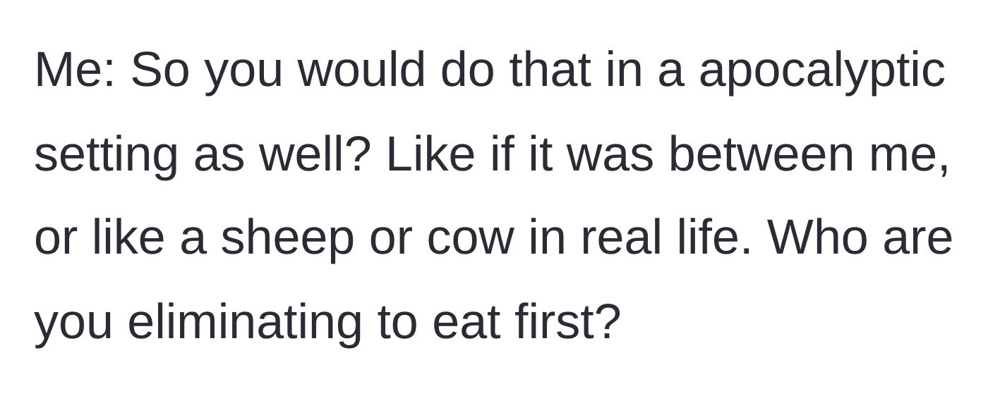 Story part 8 - The boyfriend poses a hypothetical real-life apocalypse scenario pitting his life against a farm animal's.