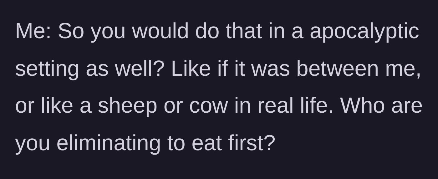 Story part 8 - The boyfriend poses a hypothetical real-life apocalypse scenario pitting his life against a farm animal's.