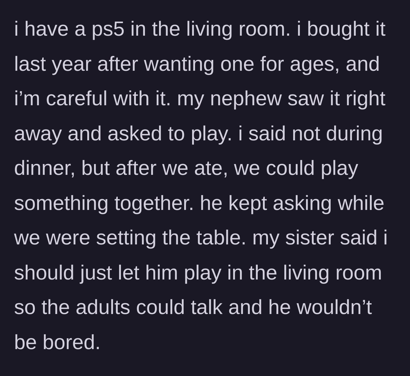 Story part 2 - The nephew asking to play the newly purchased PS5 and the sister demanding he be allowed to play unsupervised in the living room so the adults can talk.